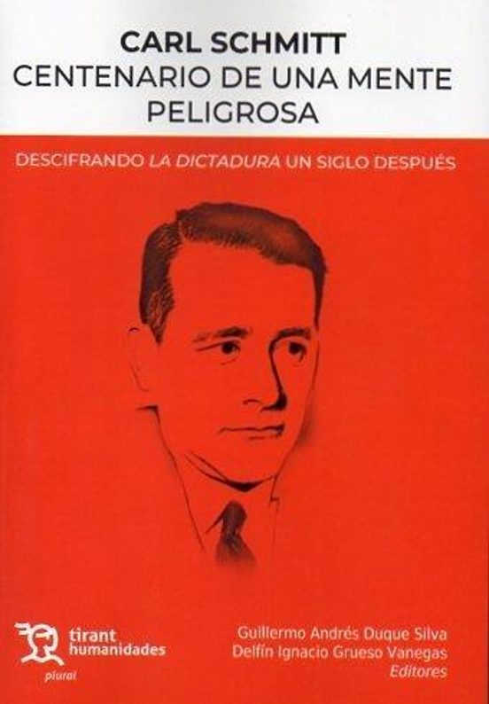 Carl Schmitt Centenario De Una Mente Peligrosa. Descifrando La Dictadura Un Siglo Después