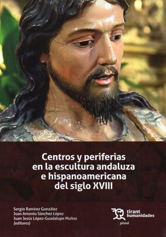 Centros Y Periferias En La Escultura Andaluza E Hispanoamericana Del Siglo XVIII