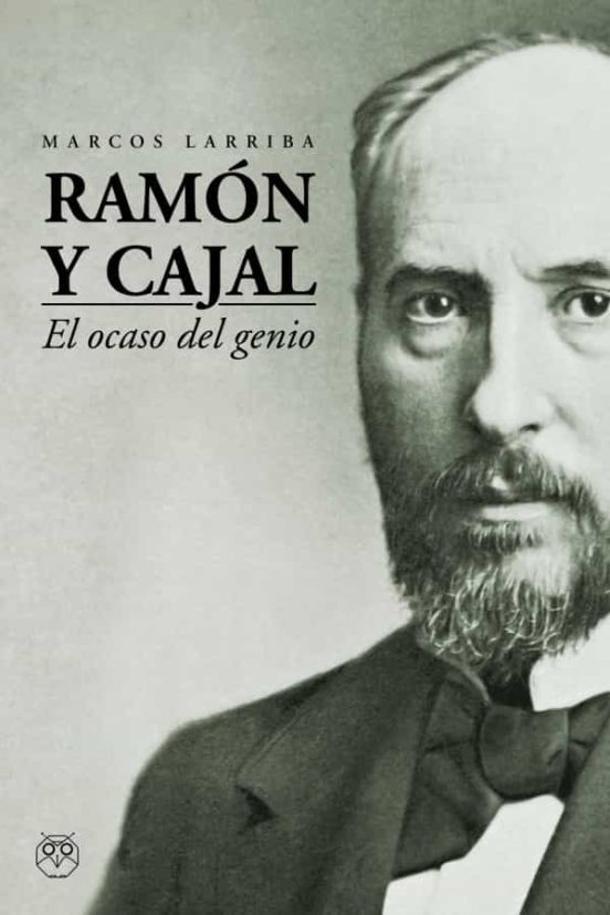 Ramón Y Cajal. El Ocaso De Un Genio