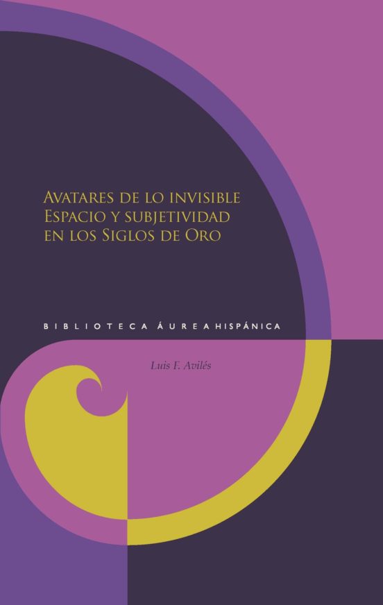 Avatares De Lo Invisible. Espacio Y Subjetividad En Los Siglos De Oro