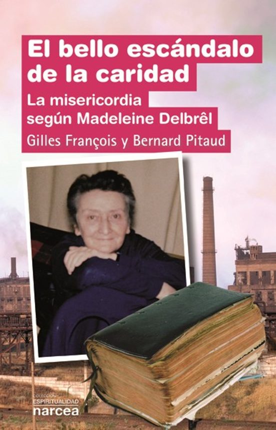 El Bello Escandalo De La Caridad: La Misericordia Segun Madeleine Delb