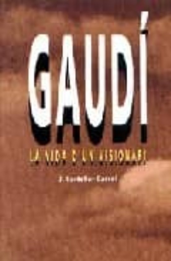 Gaudi La Vida D Un Visionari