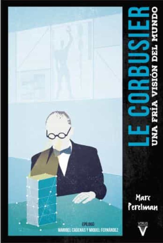 Le Corbusier. Una Fria Vision Del Mundo