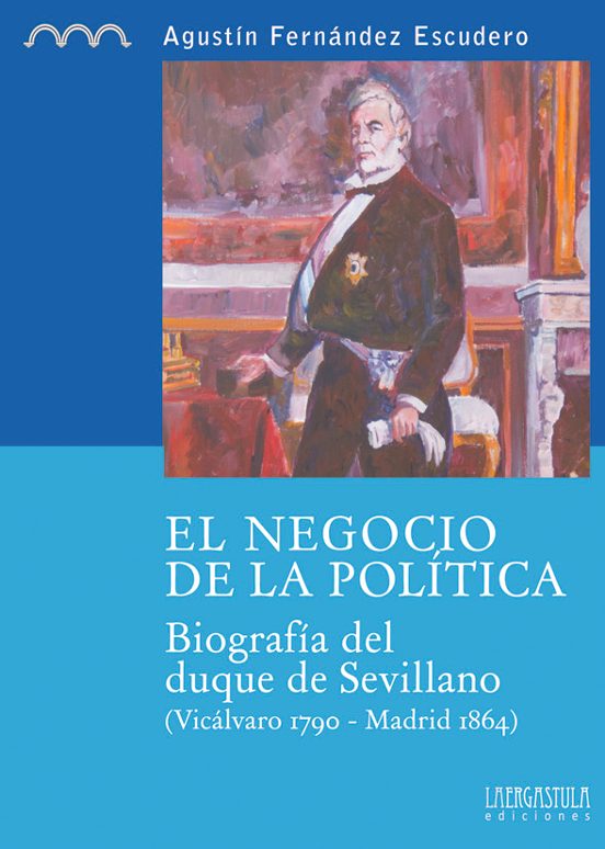 El Negocio De La Politica: Biografia Del Duque De Sevillano