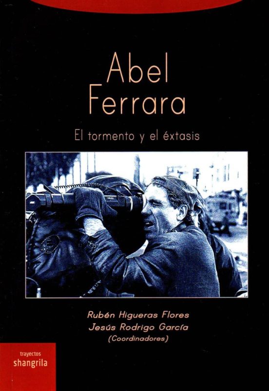 Abel Ferrara. El Tormento Y El Éxtasis