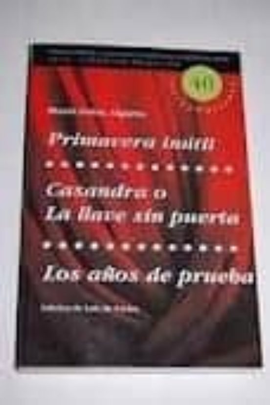 Primavera Inutil; Casandra O La Llave Sinpuerta; Los Años De Prue Ba