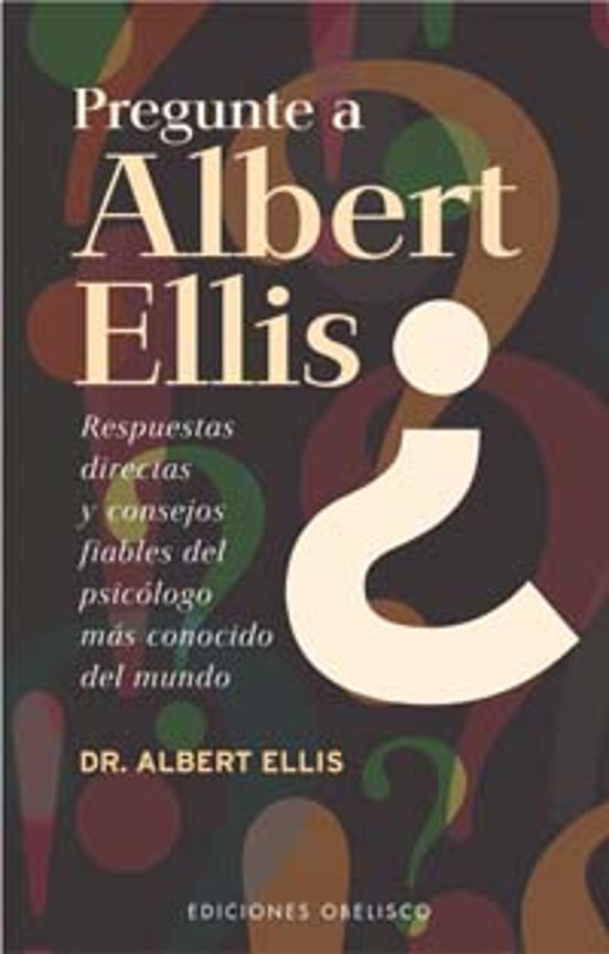 Pregunte A Albert Ellis: Respuestas Directas Y Consejos Fiables D El P