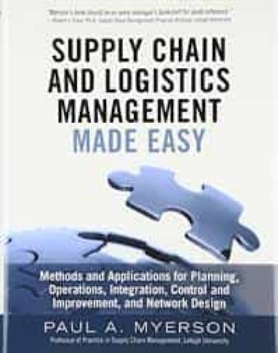 Supply Chain And Logistics Management Made Easy: Methods And Applicati