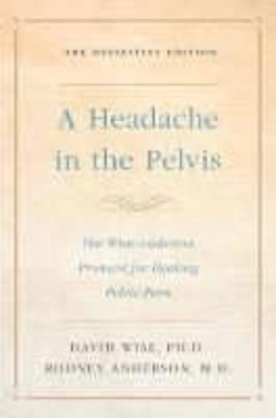 A Headache In The Pelvis: The Wise-anderson Protocol For Healing Pelvi