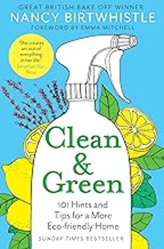 Clean & Green: 101 Hints And Tips For A More Eco-friendly Home
