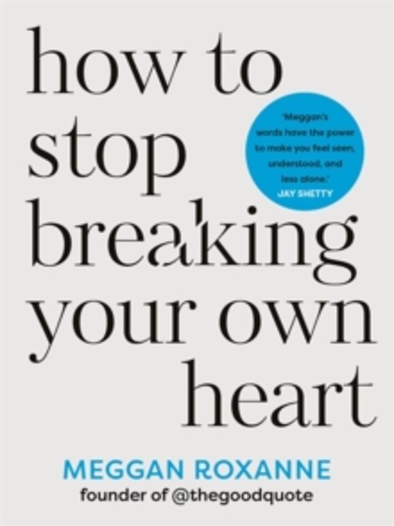 How To Stop Breaking Your Own Heart