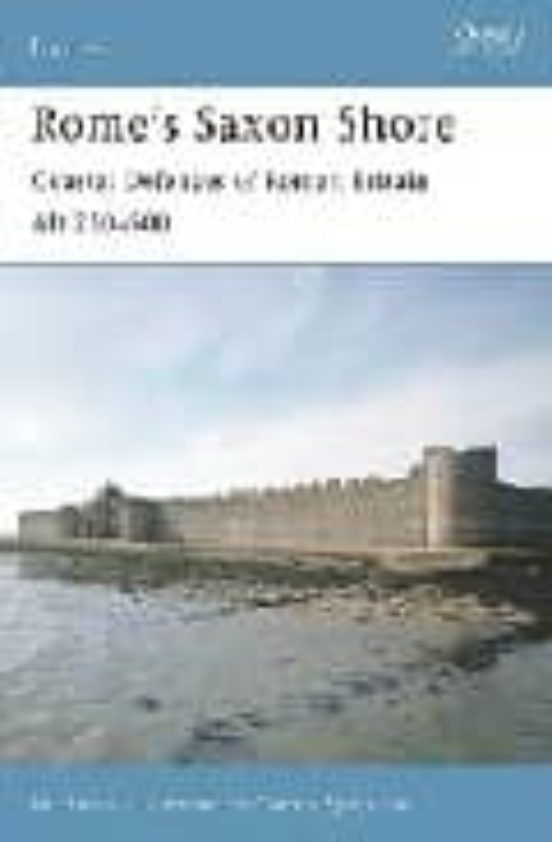 Rome S Saxon Shore : Coastal Defences Of Roman Britain Ad 250-500