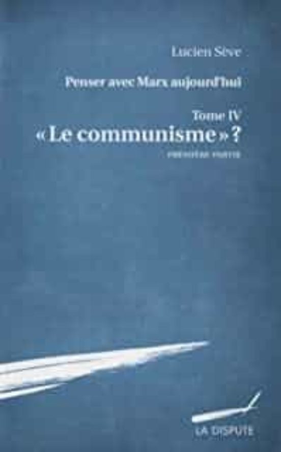 Penser Avec Marx Aujourd Hui Volume 4 Le Communisme ? Volume 1
