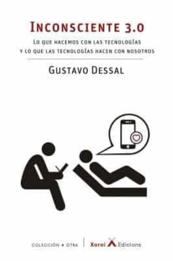 Inconsciente 3.0. Lo Que Hacemos Con Las Tecnologias Y Lo Que Las Tecn