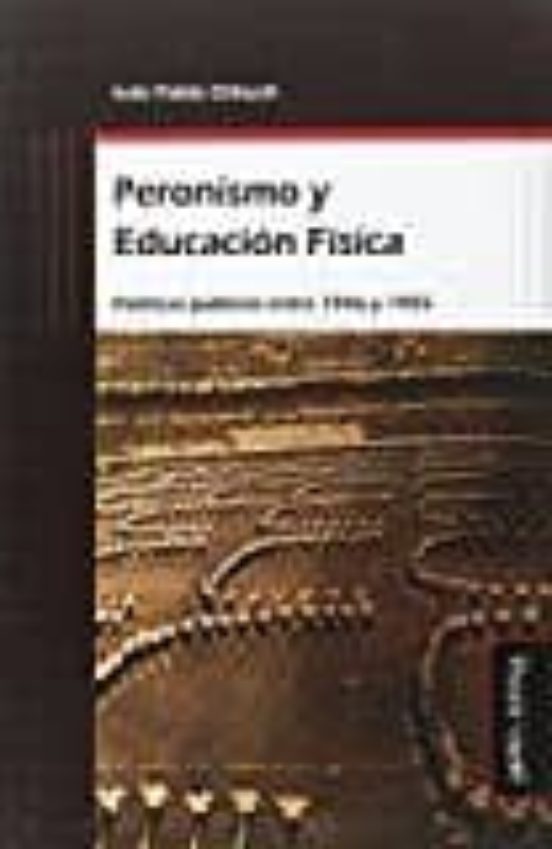 Peronismo Y Educacion Fisica: Politicas Publicas Entre 1946 Y 1955