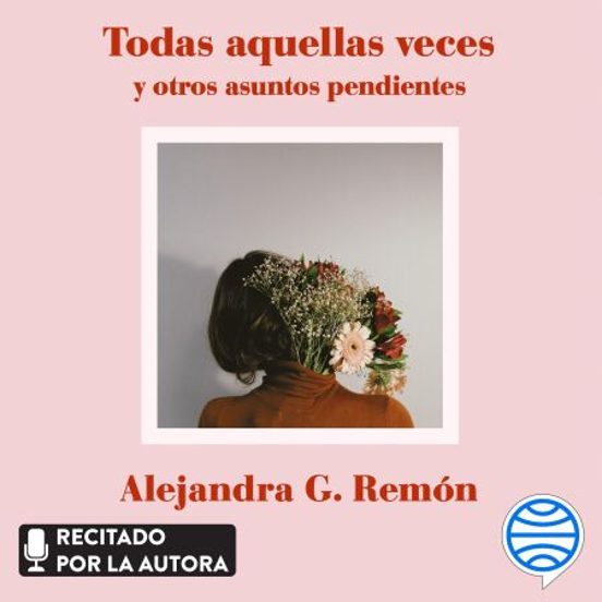 Todas Aquellas Veces Y Otros Asuntos Pendientes
