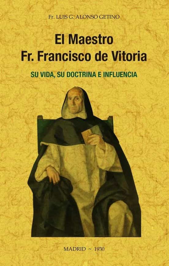 El Maestro Fr. Francisco De Vitoria Su Vida Su Doctrina E Influencia