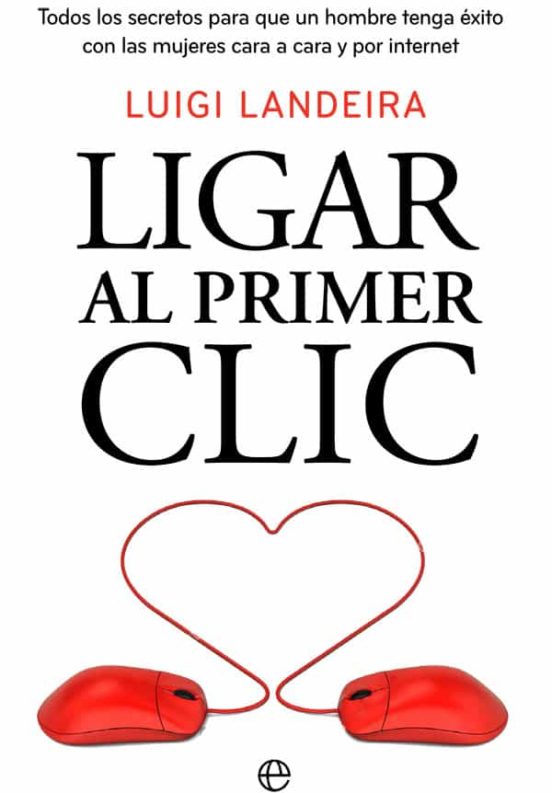 Ligar Al Primer Clic: Los Mejores Trucos Y Secretos Para Ligar En Inte