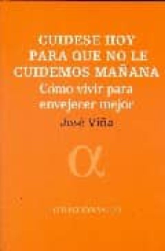 Cuidese Hoy Para Que No Le Cuidemos Mañana: Como Vivir Para Envej E