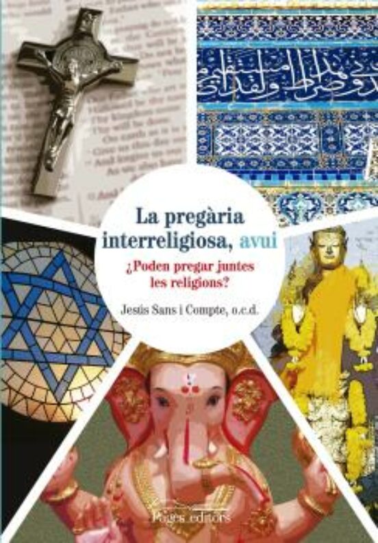 La Pregaria Interreligiosa Avui: Poden Pregar Juntes Les Religions?