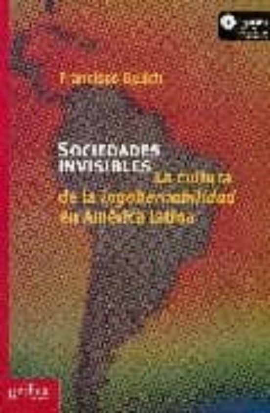 Sociedades Invisibles: La Cultura de la Ingobernabilidad en Ameri Ca L