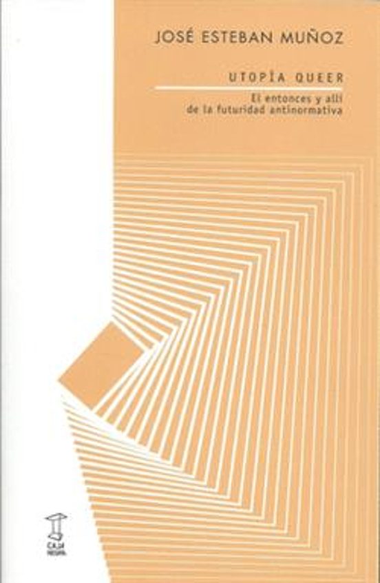 Utopía Queer. El Entonces Y Allí De La Futurabilidad Antinormativ A