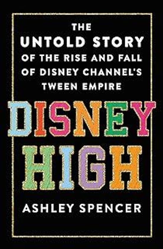 Disney High: The Untold Story Of The Rise And Fall Of Disney Channel S