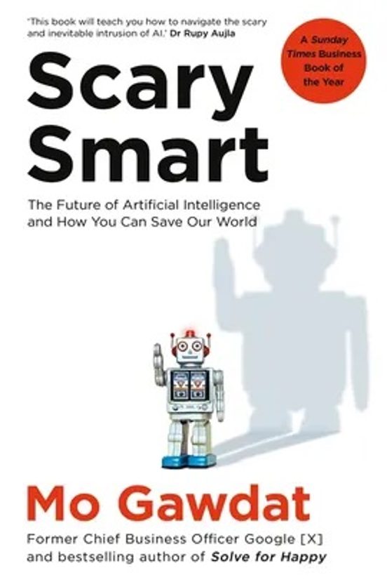Scary Smart : The Future Of Artificial Intelligence And How You Can Sa