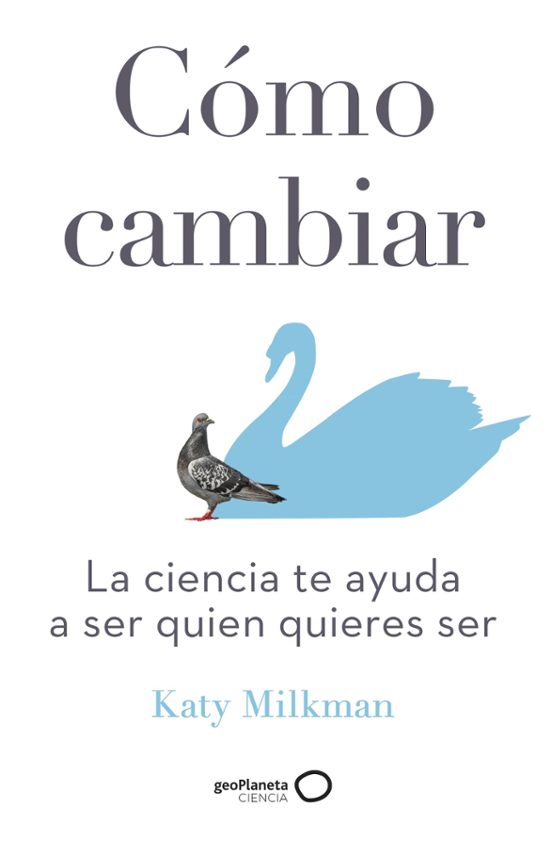 Cómo Cambiar: La Ciencia Te Ayuda A Ser Quien Quieres Ser