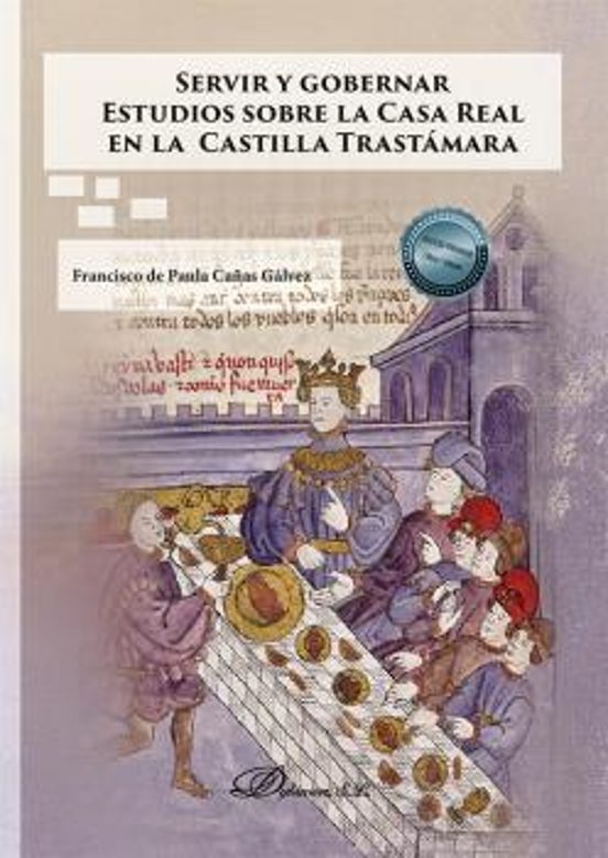 Servir Y Gobernar. Estudios Sobre La Casa Real En La Castilla Trastámara