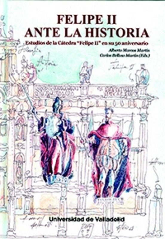 Felipe II ante la historia. Estudios de la Cátedra "Felipe II" en su 50 aniversario