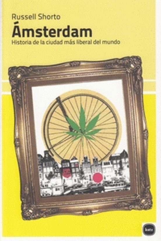 Amsterdam: Historia De La Ciudad Mas Liberal Del Mundo
