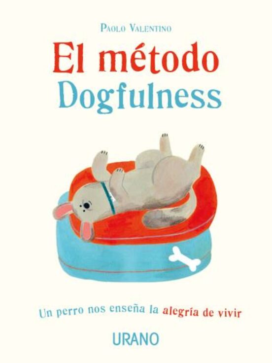 El Metodo Dogfulness: Un Perro Nos Enseña La Alegria De Vivir