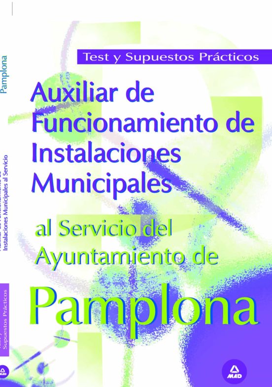 Auxiliar De Funcionamiento De Instalaciones Municipales Al Servicio Del Ayuntamiento De Pamplona. Test Y Supuestos Prácticos