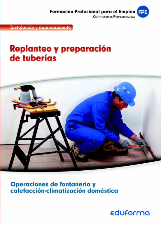UF0408. Replanteo Y Preparación De Tuberías. Certificado De Profesionalidad Operaciones De Fontanería Y Calefacción-climatización Doméstica. Familia Profesional Instalación Y Mantenimiento. Formación Para El Empleo