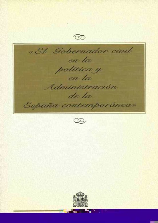 El Gobernador Civil En La Política Y En La Administración De La España Contemporánea