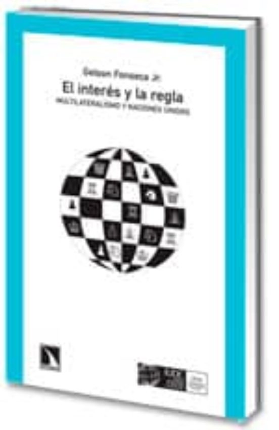 El Interes Y La Regla: Multilateralismo Y Naciones Unidas