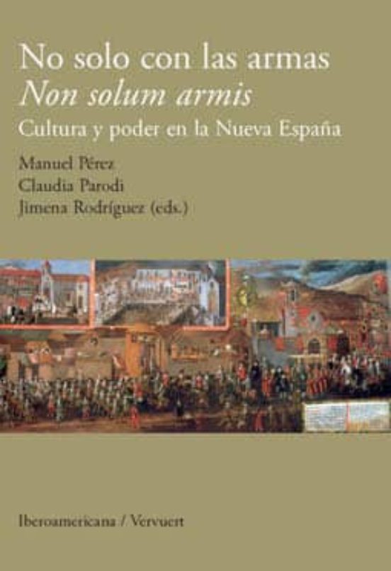 No Solo Con Las Armas / Non Solum Armis: Cultura Y Poder En La Nu Eva