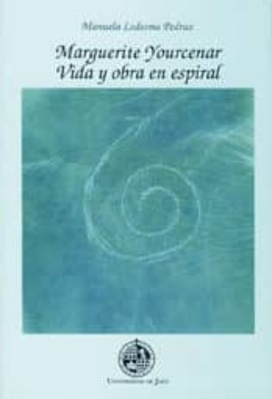 Marguerite Yourcenar. Vida y obra en espiral