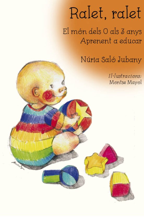 Ralet Ralet. El Mon Dels 0 A 3 Anys: Aprenent A Educar