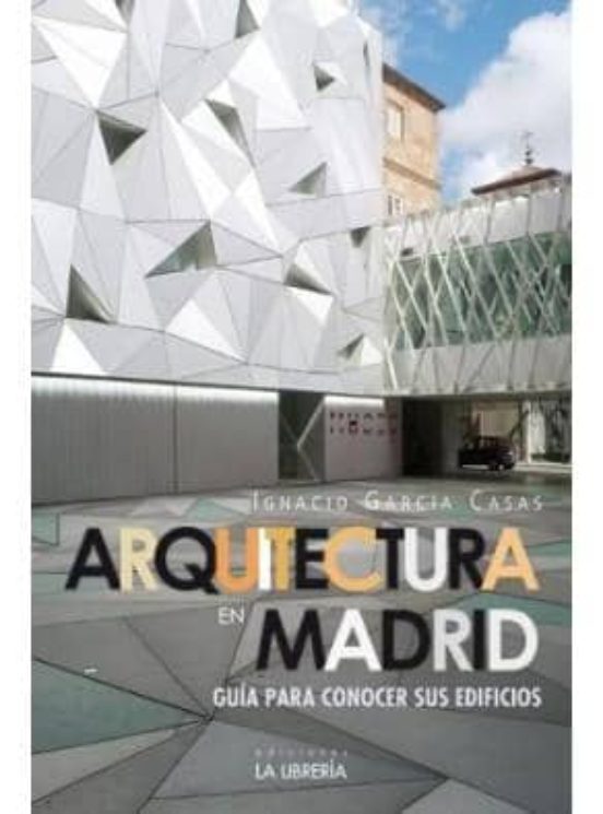 Arquitectura En Madrid: Guia Para Conocer Sus Edificios
