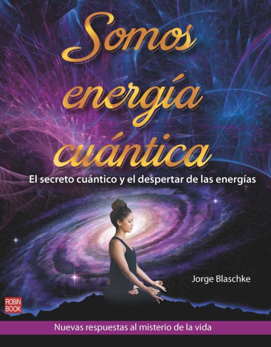 Somos Energía Cuántica. El Secreto Cuántico Y El Despertar De Las Ener