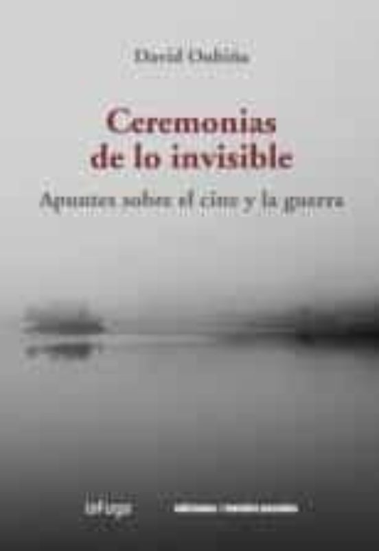 Ceremonias De Lo Invisible: Apuntes Sobre El Cine Y La Guerra