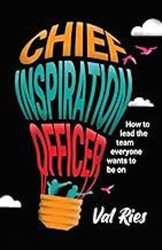 Chief Inspiration Officer: How To Lead The Team Everyone Wants To Be O