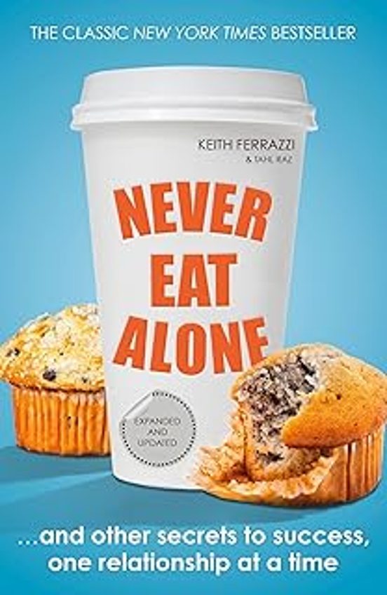Never Eat Alone : And Other Secrets To Success One Relationship At A T