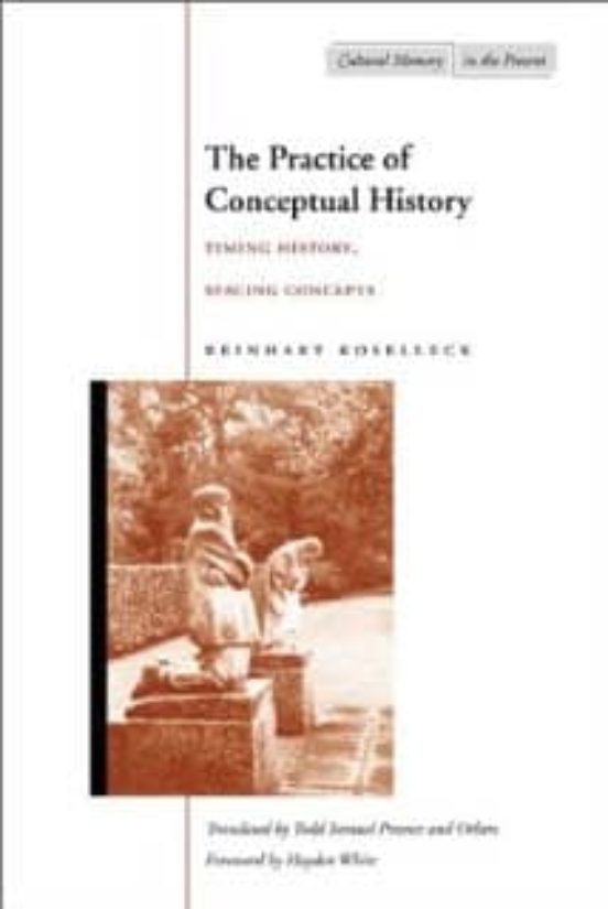 The Practice Of Conceptual History: Timing History Spacing Conce Pts