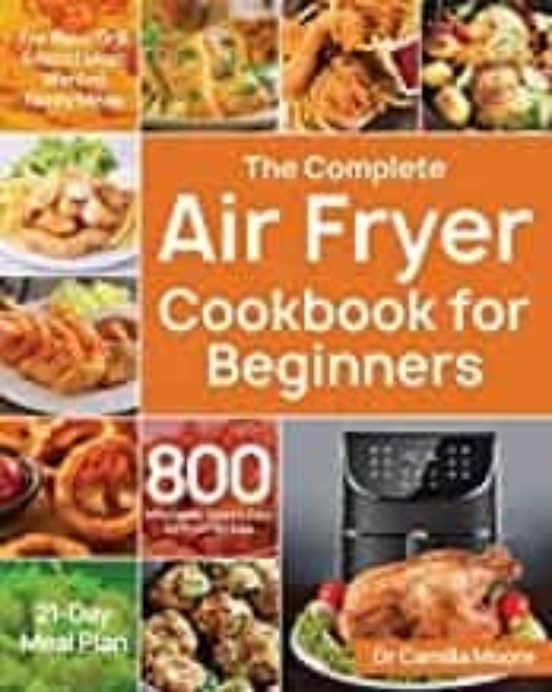The Complete Air Fryer Cookbook For Beginners: 800 Affordable Quick &