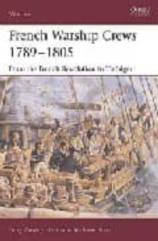 French Warship Crews 1789-1805: From The French Revolution To Tra Falg