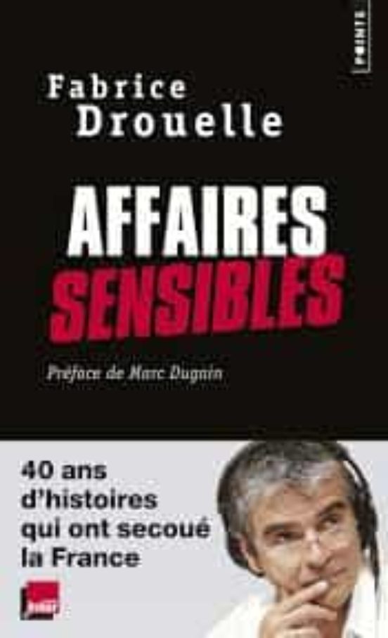 Affaires Sensibles: 40 Ans D Histoires Qui Ont Secoué La France