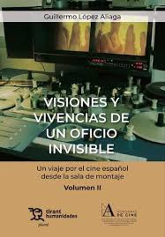 Visiones Y Vivencias De Un Oficio Invisible. Un Viaje Por El Cine Español Desde La Sala De Montaje Volumen II